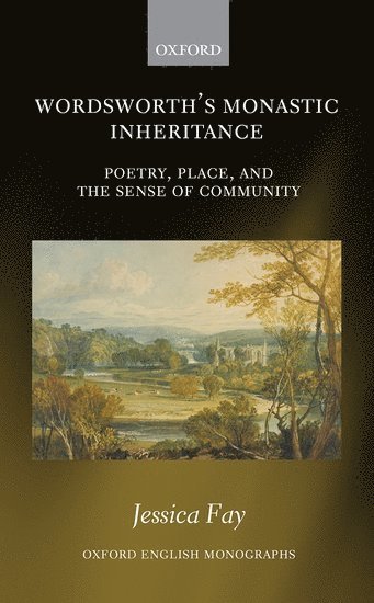 Jessica Fay, University of Bristol) Fay, Jessica (Leverhulme Trust Early Career Research Fellow, Department of English - Wordsworth's Monastic Inheritance, Inbunden