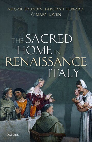 Abigail Brundin, Deborah Howard, Mary Laven - The Sacred Home in Renaissance Italy, Inbunden