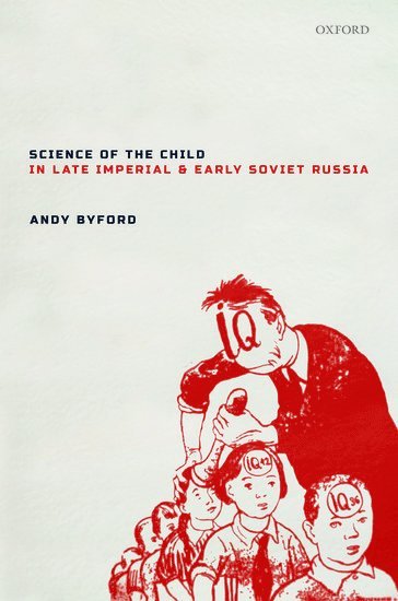 Andy Byford, University of Durham) Byford, Andy (Professor in the School of Modern Languages and Cultures, Professor in the School of Modern Languages and Cultures - Science of the Child in Late Imperial and Early Soviet Russia, Inbunden