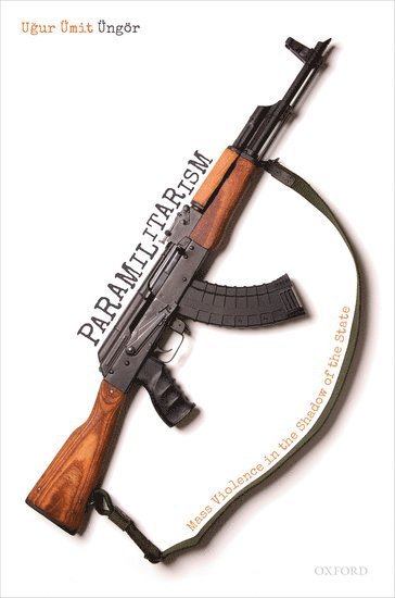 Uğur Ümit Üngör, Ugur Ümit Üngör, Utrecht University) Ungor, Ugur Umit (Associate Professor of History, Associate Professor of History, U&#287;ur Ümit Üngör, U& Üngör - Paramilitarism, Inbunden