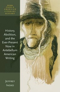 bokomslag History, Abolition, and the Ever-Present Now in Antebellum American Writing