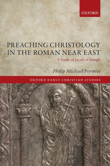 Philip Michael Forness, Goethe-Universitat Frankfurt am Main) Forness, Philip Michael (Post-Doctoral Researcher in Late Antique Christianity in the Near East, Post-Doctoral Researcher in Late Antique Christianity in the Near East - Preaching Christology in the Roman Near East, Inbunden