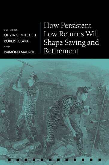 Olivia S. Mitchell, Robert Clark, Raimond Maurer - How Persistent Low Returns Will Shape Saving and Retirement, Inbunden