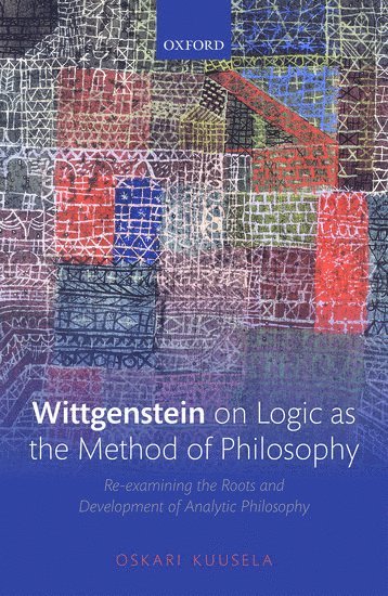 Oskari Kuusela, University of East Anglia) Kuusela, Oskari (Senior Lecturer in Philosophy, Senior Lecturer in Philosophy - Wittgenstein on Logic as the Method of Philosophy, Inbunden