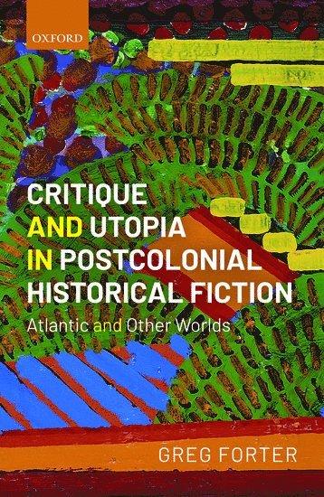 Greg Forter, University of South Carolina) Forter, Greg (Professor in the Department of English - Critique and Utopia in Postcolonial Historical Fiction, Inbunden