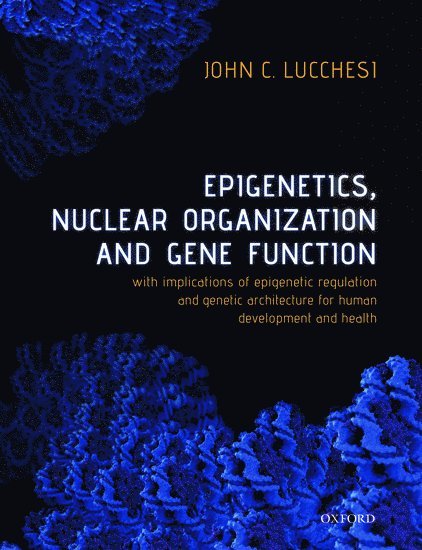 John C. Lucchesi, USA) Lucchesi, John C. (Asa Griggs Candler Professor Emeritus, Asa Griggs Candler Professor Emeritus, Department of Biology, Emory University, Atlanta GA, John C Lucchesi - Epigenetics, Nuclear Organization & Gene Function, Inbunden
