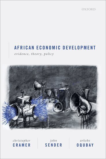 Christopher Cramer, John Sender, Arkebe Oqubay - African Economic Development, Inbunden