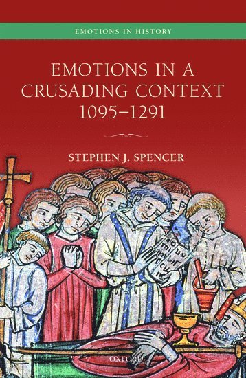 Stephen J. Spencer, University of London) Spencer, Stephen J. (Past and Present Fellow, Past and Present Fellow, Institute of Historical Research, School of Advanced Study - Emotions in a Crusading Context, 1095-1291, Inbunden