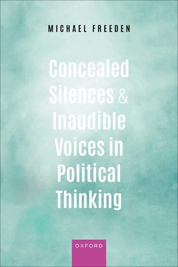 Michael Freeden - Concealed Silences and Inaudible Voices in Political Thinking, Inbunden
