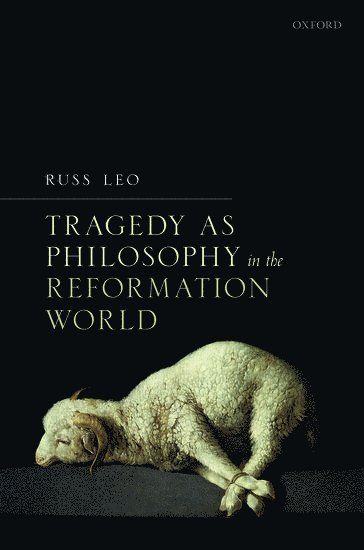 Tragedy as Philosophy in the Reformation World