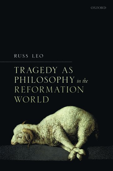 Tragedy as Philosophy in the Reformation World 1