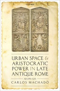 bokomslag Urban Space and Aristocratic Power in Late Antique Rome