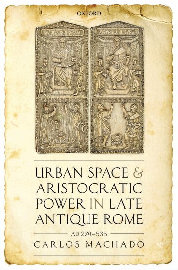 Carlos Machado - Urban Space and Aristocratic Power in Late Antique Rome, Inbunden