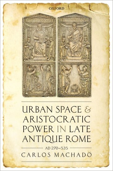 Carlos Machado, University of St Andrews) Machado, Carlos (Senior Lecturer in Ancient History, Senior Lecturer in Ancient History, MACHADO, Machado - Urban Space and Aristocratic Power in Late Antique Rome, Inbunden