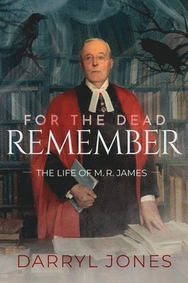 For the Dead Remember The Life of M. R. James