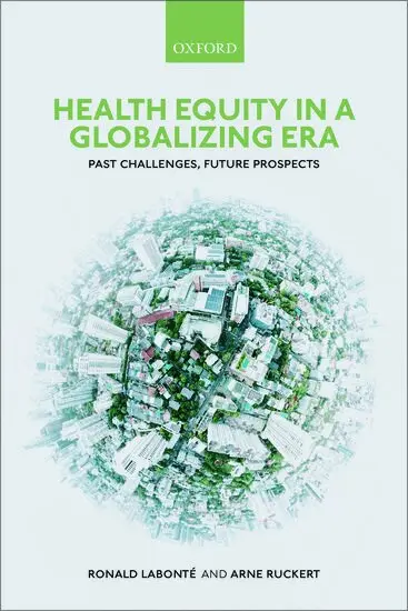 Ronald Labonté, Arne Ruckert - Health Equity in a Globalizing Era, Häftad