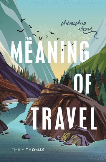 bokomslag The Meaning of Travel: Philosophers Abroad