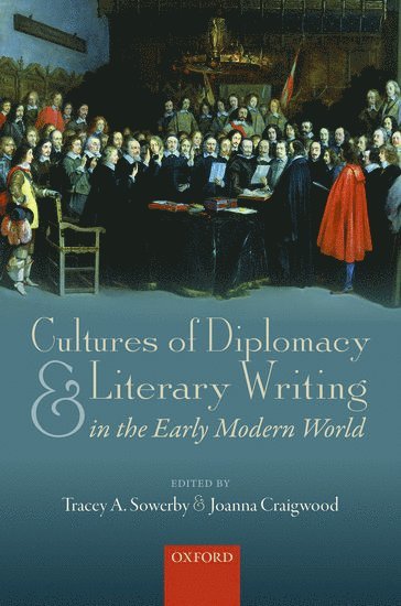 Tracey A. Sowerby, Joanna Craigwood, University of Oxford) Sowerby, Tracey A. (Programme Director, European Scholars Programme and Faculty Member, History Faculty, University of Cambridge) Craigwood, Joanna (Team Leader, Personal and Professional Development, HR Division - Cultures of Diplomacy and Literary Writing in the Early Modern World, Inbunden