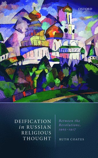 Ruth Coates, University of Bristol) Coates, Ruth (Senior Lecturer, Department of Russian Studies, School of Modern Languages,, Senior Lecturer, Department of Russian Studies, School of Modern Languages, - Deification in Russian Religious Thought, Inbunden