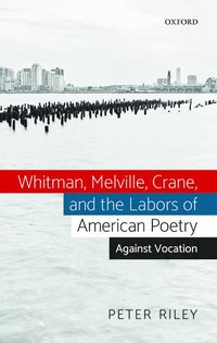 bokomslag Whitman, Melville, Crane, and the Labors of American Poetry
