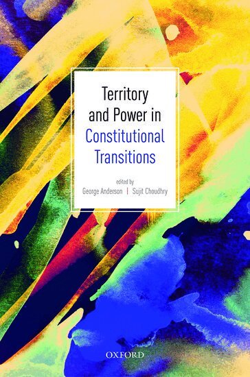 George Anderson, Sujit Choudhry - Territory and Power in Constitutional Transitions, Inbunden
