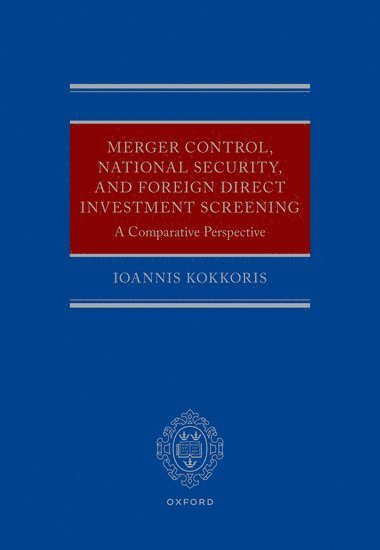 Ioannis Kokkoris, Centre for Commerical Law Studies) Kokkoris, Ioannis (Chair in Competition Law and Economics, Chair in Competition Law and Economics - Merger Control, National Security, and Foreign Direct Investment Screening, Inbunden