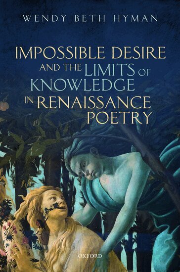 Wendy Beth Hyman - Impossible Desire and the Limits of Knowledge in Renaissance Poetry, Inbunden