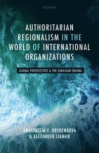 bokomslag Authoritarian Regionalism in the World of International Organizations