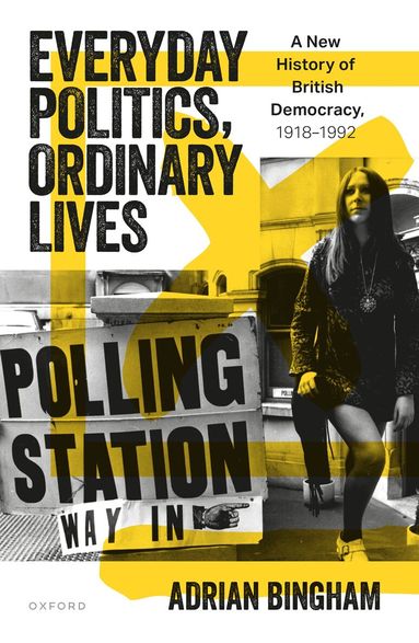 Adrian Bingham - Everyday Politics, Ordinary Lives, Inbunden