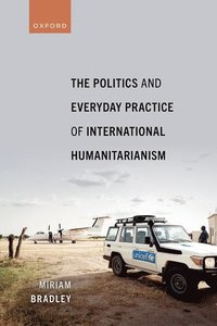 bokomslag The Politics and Everyday Practice of International Humanitarianism