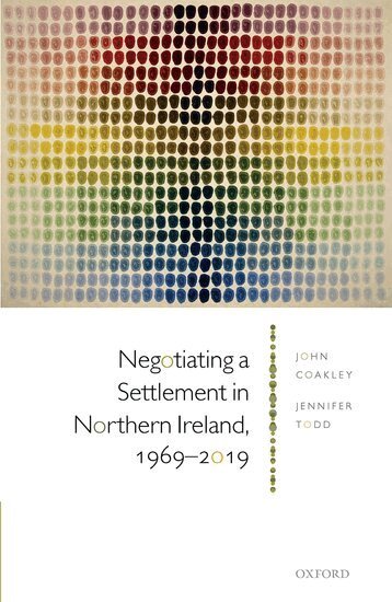 John Coakley, Jennifer Todd - Negotiating a Settlement in Northern Ireland, 1969-2019, Inbunden