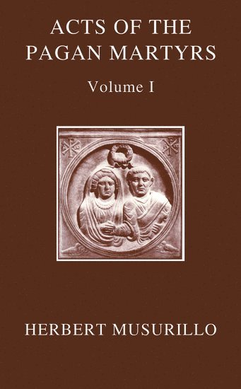 The Acts of the Pagan Martyrs, Volume I 1