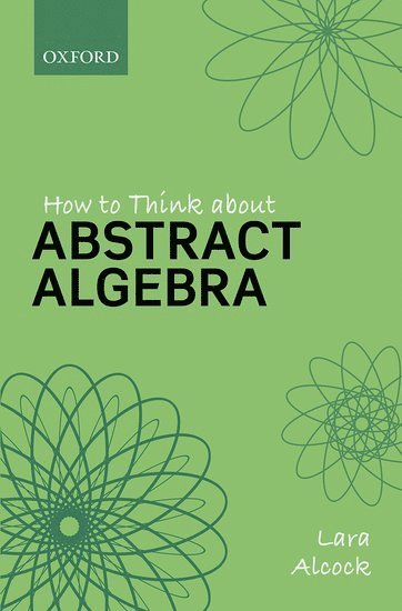 bokomslag How to Think About Abstract Algebra
