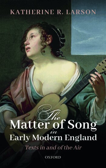 Katherine R. Larson - The Matter of Song in Early Modern England, Inbunden