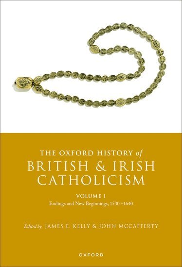 James E. Kelly, John McCafferty - The Oxford History of British and Irish Catholicism, Volume I, Inbunden