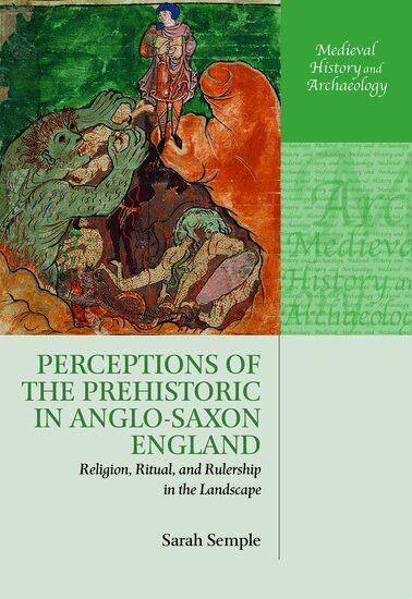 Sarah Semple - Perceptions of the Prehistoric in Anglo-Saxon England, Häftad