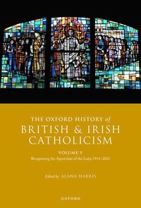 bokomslag The Oxford History of British and Irish Catholicism, Volume V