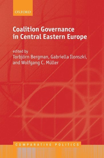Torbjörn Bergman, Gabriella Ilonszki, Wolfgang C. Müller - Coalition Governance in Central Eastern Europe, Inbunden