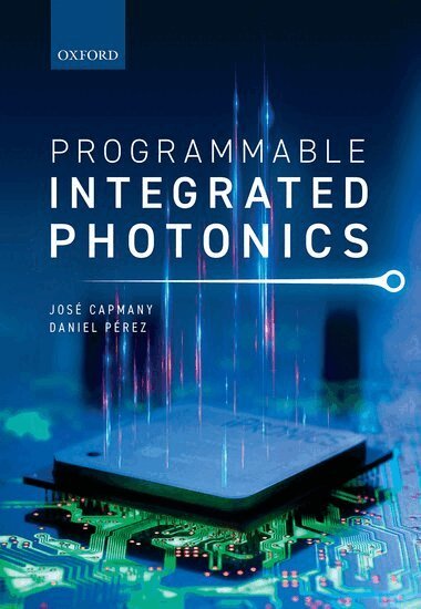 José Capmany, Daniel Pérez - Programmable Integrated Photonics, Inbunden