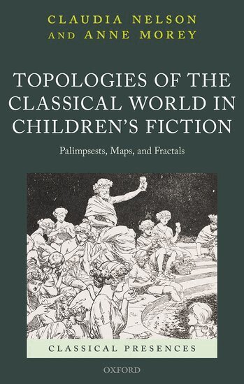 Claudia Nelson, Anne Morey - Topologies of the Classical World in Children's Fiction, Inbunden