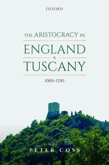 Peter Coss - The Aristocracy in England and Tuscany, 1000 - 1250, Inbunden