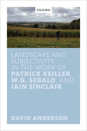 David Anderson - Landscape and Subjectivity in the Work of Patrick Keiller, W.G. Sebald, and Iain Sinclair, Inbunden