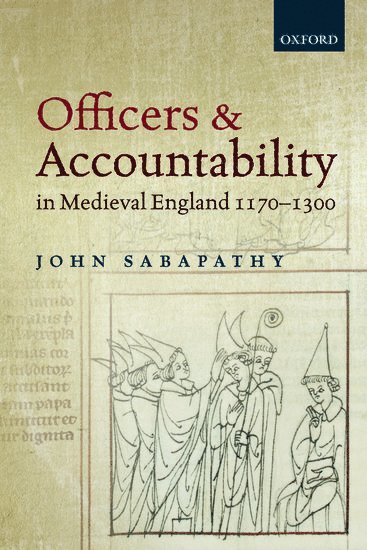 John Sabapathy, London) Sabapathy, John (Lecturer in Medieval History, Lecturer in Medieval History, University College - Officers and Accountability in Medieval England 1170-1300, Häftad