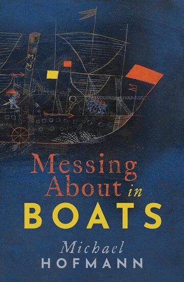 Michael Hofmann - Messing About in Boats, Inbunden