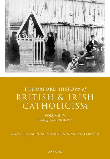 Carmen M. Mangion, Susan O'Brien - The Oxford History of British and Irish Catholicism, Volume IV, Inbunden