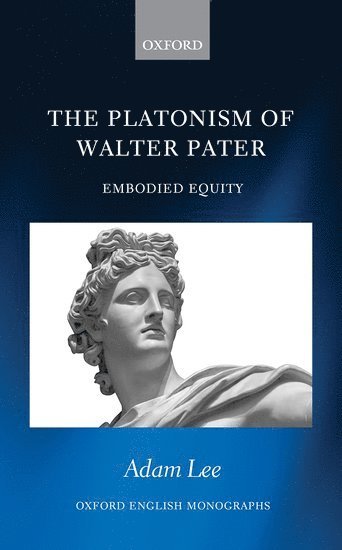 Adam Lee, Canada) Lee, Adam (Assistant Professor, Lecturer, Tyndale University, Toronto - The Platonism of Walter Pater, Inbunden
