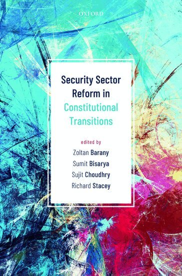 Zoltan Barany, Sumit Bisarya, Sujit Choudhry, Richard Stacey - Security Sector Reform in Constitutional Transitions, Inbunden