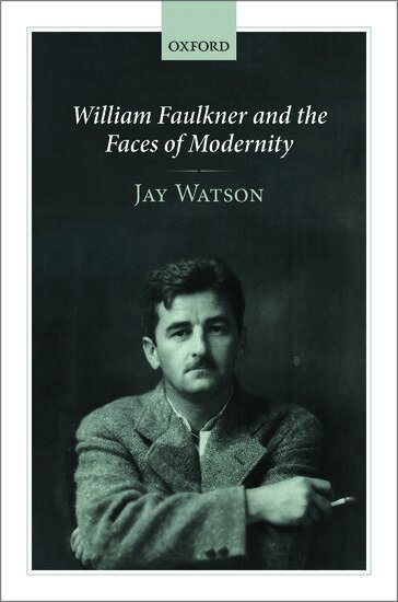 Jay Watson - William Faulkner and the Faces of Modernity, Inbunden