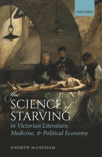 bokomslag The Science of Starving in Victorian Literature, Medicine, and Political Economy