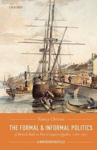 bokomslag The Formal and Informal Politics of British Rule In Post-Conquest Quebec, 1760-1837